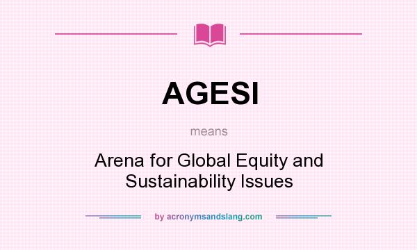 What does AGESI mean? It stands for Arena for Global Equity and Sustainability Issues