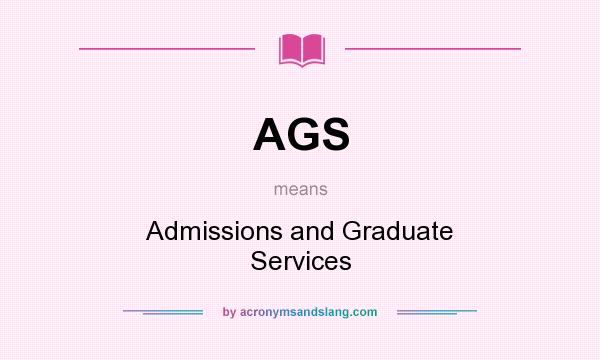 What does AGS mean? It stands for Admissions and Graduate Services