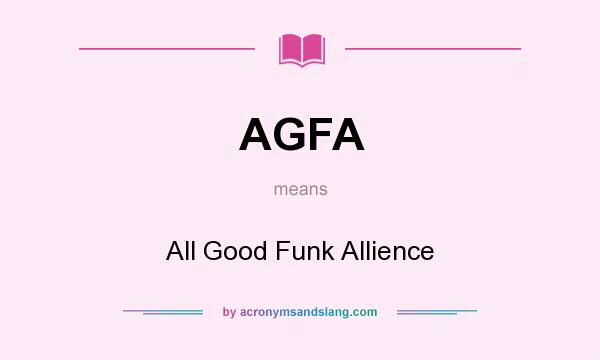 What does AGFA mean? It stands for All Good Funk Allience