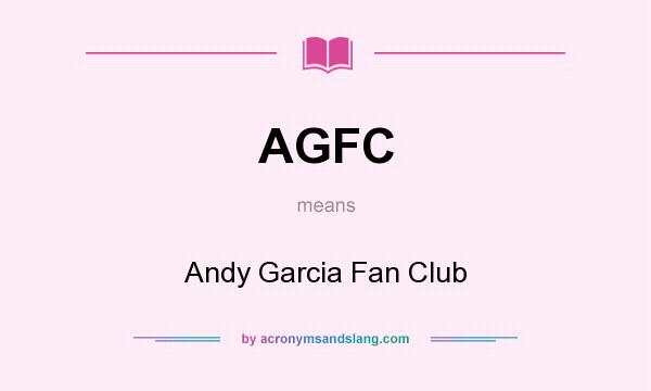 What does AGFC mean? It stands for Andy Garcia Fan Club