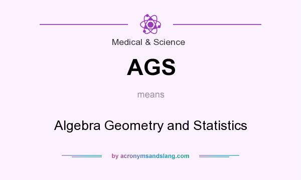 What does AGS mean? It stands for Algebra Geometry and Statistics