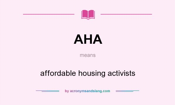 What does AHA mean? It stands for affordable housing activists