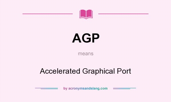 What does AGP mean? It stands for Accelerated Graphical Port