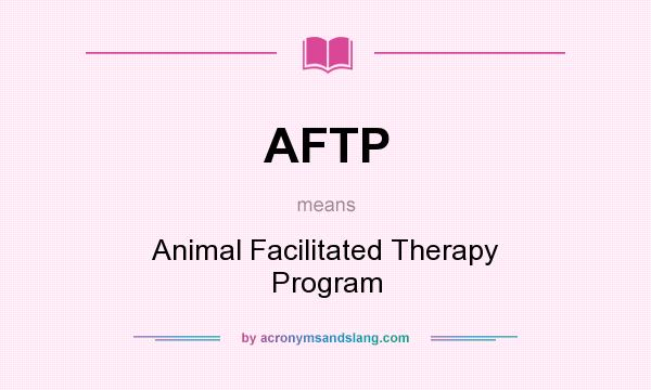 What does AFTP mean? It stands for Animal Facilitated Therapy Program