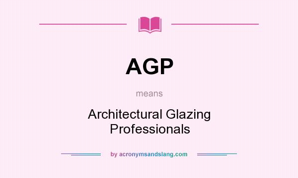 What does AGP mean? It stands for Architectural Glazing Professionals