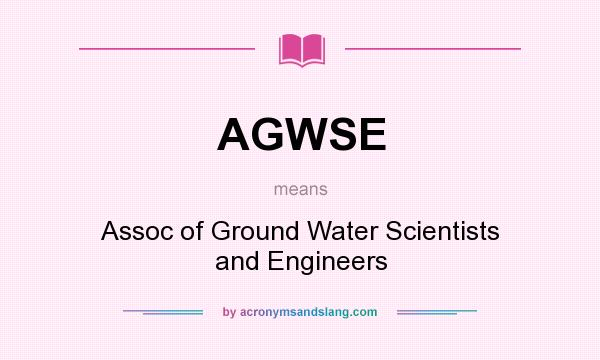 What does AGWSE mean? It stands for Assoc of Ground Water Scientists and Engineers