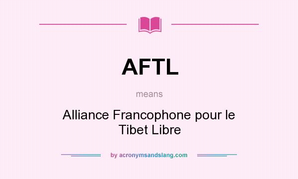 What does AFTL mean? It stands for Alliance Francophone pour le Tibet Libre