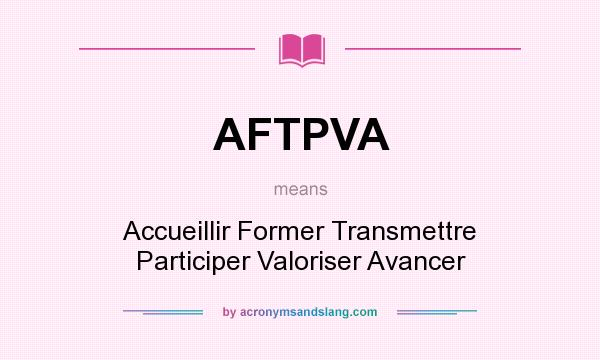 What does AFTPVA mean? It stands for Accueillir Former Transmettre Participer Valoriser Avancer