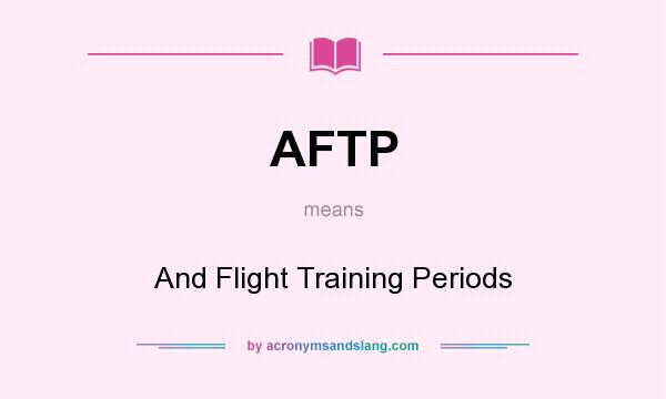 What does AFTP mean? It stands for And Flight Training Periods