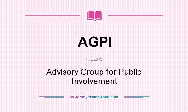 What does AGPI mean? It stands for Advisory Group for Public Involvement
