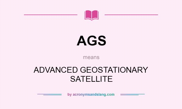 What does AGS mean? It stands for ADVANCED GEOSTATIONARY SATELLITE