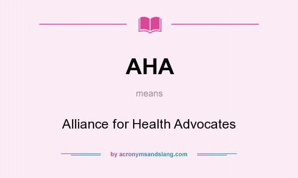 What does AHA mean? It stands for Alliance for Health Advocates