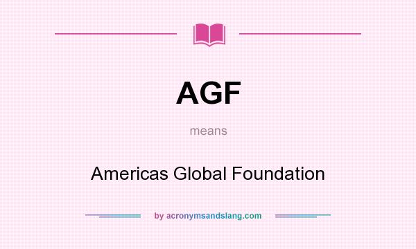 What does AGF mean? It stands for Americas Global Foundation