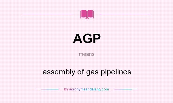 What does AGP mean? It stands for assembly of gas pipelines