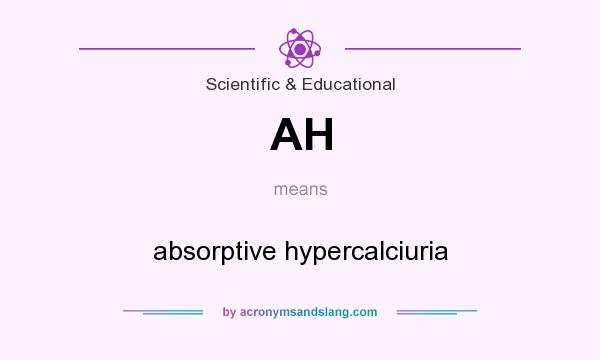 What does AH mean? It stands for absorptive hypercalciuria