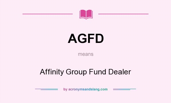What does AGFD mean? It stands for Affinity Group Fund Dealer