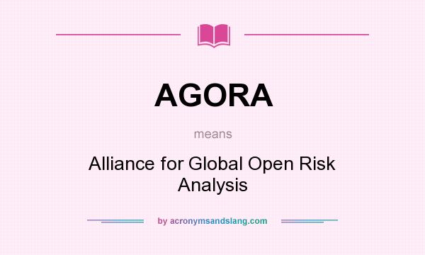What does AGORA mean? It stands for Alliance for Global Open Risk Analysis