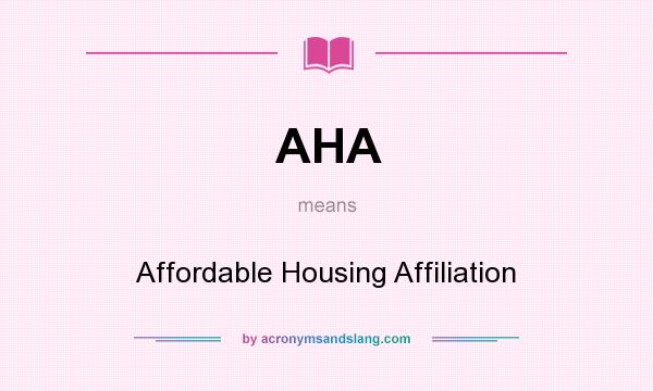 What does AHA mean? It stands for Affordable Housing Affiliation