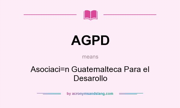 What does AGPD mean? It stands for Asociaci=n Guatemalteca Para el Desarollo
