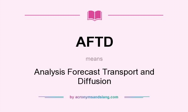 What does AFTD mean? It stands for Analysis Forecast Transport and Diffusion