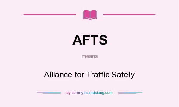What does AFTS mean? It stands for Alliance for Traffic Safety