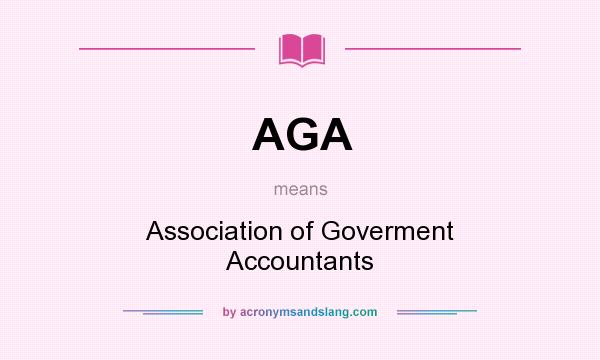What does AGA mean? It stands for Association of Goverment Accountants