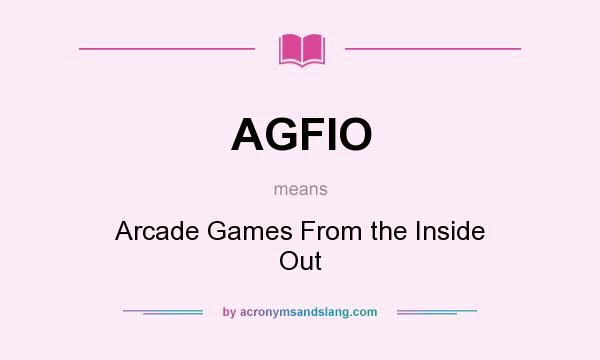 What does AGFIO mean? It stands for Arcade Games From the Inside Out