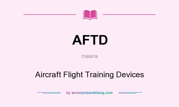What does AFTD mean? It stands for Aircraft Flight Training Devices
