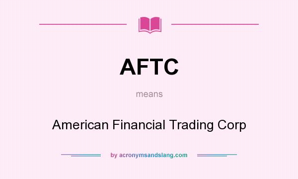 What does AFTC mean? It stands for American Financial Trading Corp