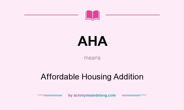 What does AHA mean? It stands for Affordable Housing Addition