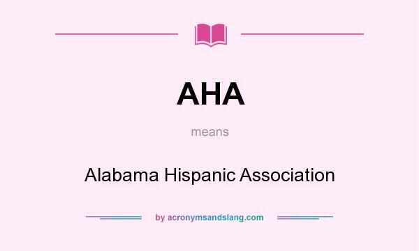 What does AHA mean? It stands for Alabama Hispanic Association