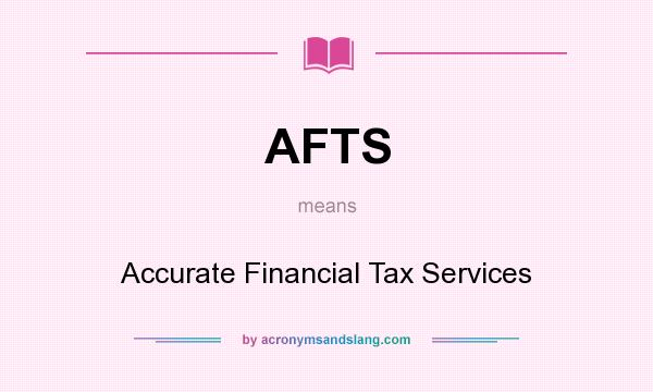 What does AFTS mean? It stands for Accurate Financial Tax Services