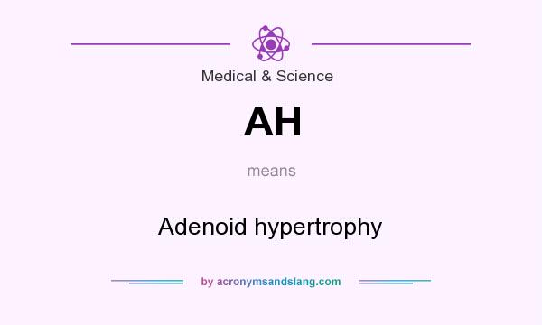 What does AH mean? It stands for Adenoid hypertrophy