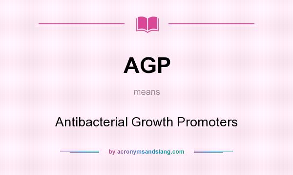 What does AGP mean? It stands for Antibacterial Growth Promoters