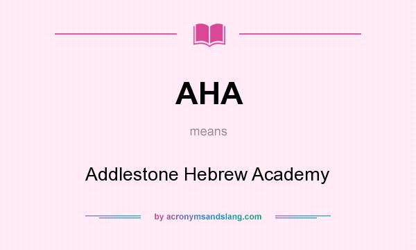 What does AHA mean? It stands for Addlestone Hebrew Academy
