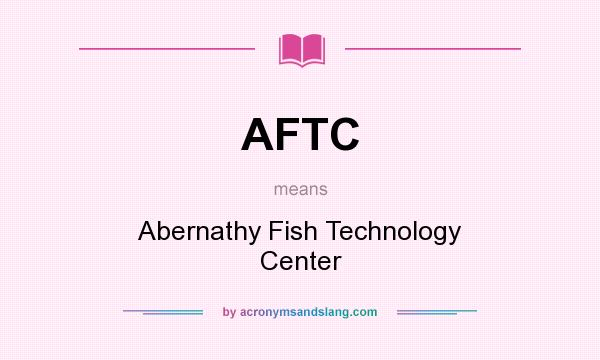 What does AFTC mean? It stands for Abernathy Fish Technology Center