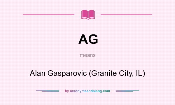 What does AG mean? It stands for Alan Gasparovic (Granite City, IL)