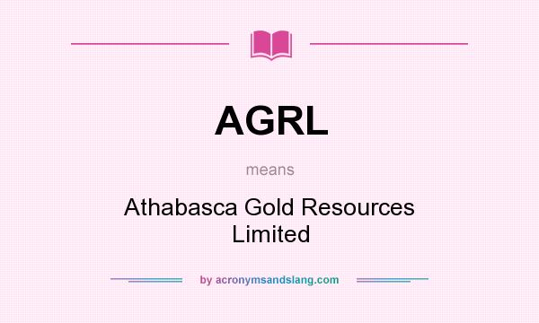 What does AGRL mean? It stands for Athabasca Gold Resources Limited