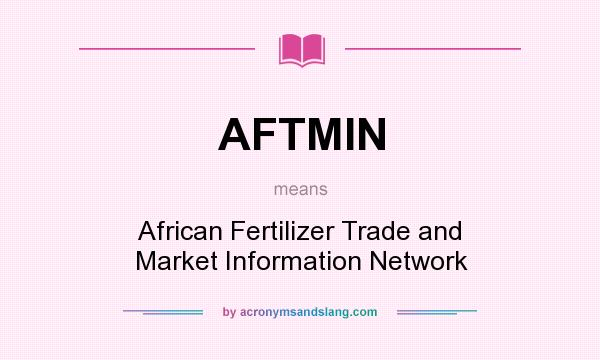 What does AFTMIN mean? It stands for African Fertilizer Trade and Market Information Network