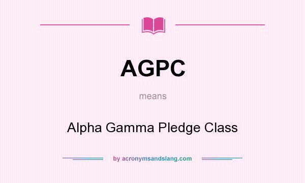 What does AGPC mean? It stands for Alpha Gamma Pledge Class