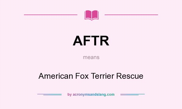 What does AFTR mean? It stands for American Fox Terrier Rescue