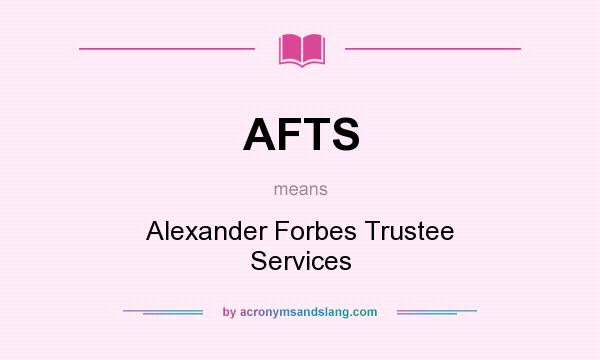 What does AFTS mean? It stands for Alexander Forbes Trustee Services