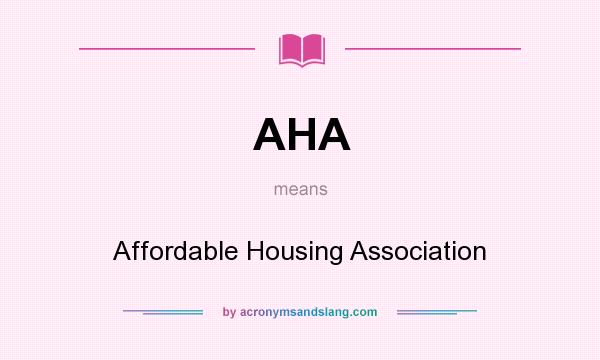 What does AHA mean? It stands for Affordable Housing Association