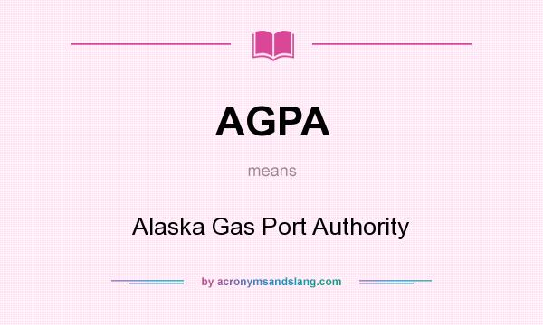 What does AGPA mean? It stands for Alaska Gas Port Authority