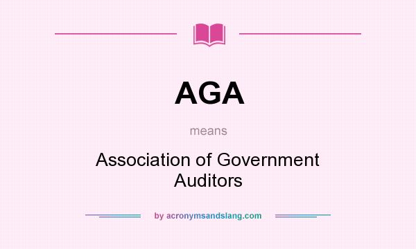 What does AGA mean? It stands for Association of Government Auditors