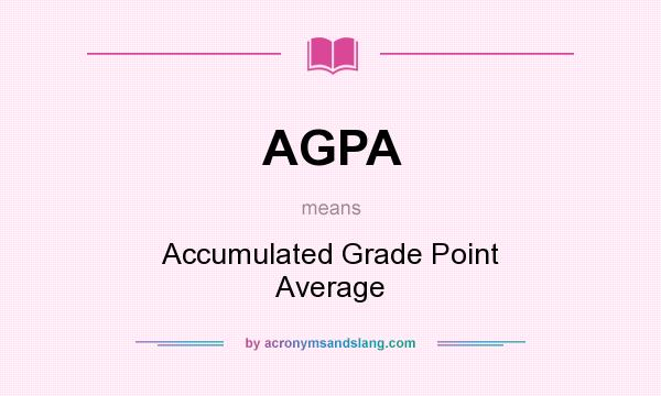 What does AGPA mean? It stands for Accumulated Grade Point Average