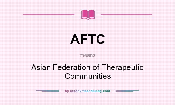What does AFTC mean? It stands for Asian Federation of Therapeutic Communities