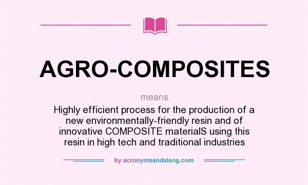 What does AGRO-COMPOSITES mean? It stands for Highly efficient process for the production of a new environmentally-friendly resin and of innovative COMPOSITE materialS using this resin in high tech and traditional industries