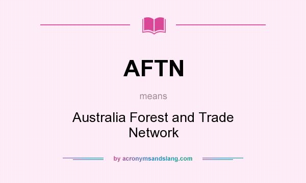 What does AFTN mean? It stands for Australia Forest and Trade Network