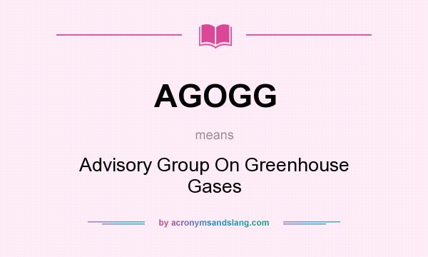 What does AGOGG mean? It stands for Advisory Group On Greenhouse Gases